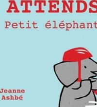 Couverture du livre Attends, Petit éléphant ! - Jeanne Ashbe