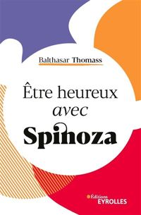 Balthasar Thomass - Etre heureux avec Spinoza