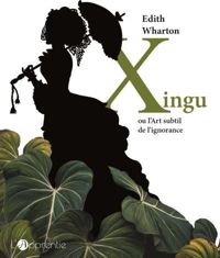 Couverture du livre Xingu ou l'art subtil de l'ignorance - Edith Wharton