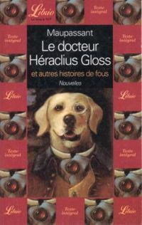 Couverture du livre Le Docteur Héraclius Gloss et autres histoires de fous - Guy De Maupassant