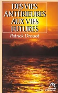 Patrick Drouot - Des vies antérieures aux vies futures