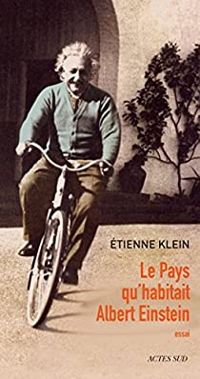 Tienne Klein - Le pays qu'habitait Albert Einstein