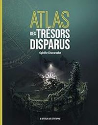 Couverture du livre Atlas des trésors disparus - Ophelie Chavaroche