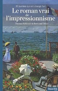 Thomas Schlesser - Bertrand Tillier - Le roman vrai de l'impressionisme