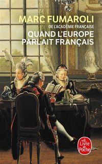 Marc Fumaroli - Quand l'Europe parlait francais