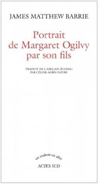 J M Barrie - Portrait de Margaret Ogilvy par son fils