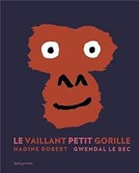 Couverture du livre Le vaillant petit gorille - Nadine Robert - Gwendal Le Bec