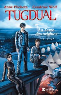 Anne Plichota - Cendrine Wolf - Tugdual - tome 3 La Terre des origines 