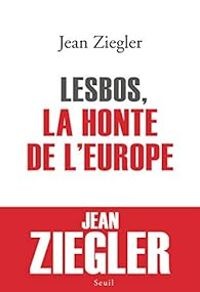 Jean Ziegler - Lesbos, la honte de l'Europe