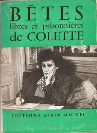 Sidonie Gabrielle Colette - Bêtes libres et prisonnières