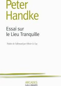 Peter Handke - Essai sur le Lieu Tranquille