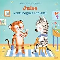 Couverture du livre Jules veut soigner son ami - Katherine Quenot - Axelle Vanhoof