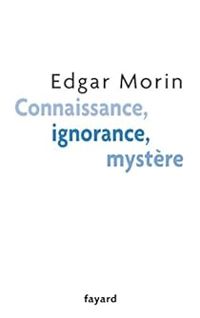 Couverture du livre Connaissance, ignorance, mystère - Edgar Morin