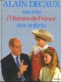 Alain Decaux - Alain Decaux raconte l'Histoire de France aux enfants