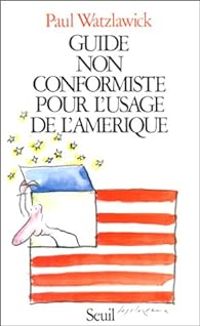 Paul Watzlawick - Guide non conformiste pour l'usage de l'Amérique