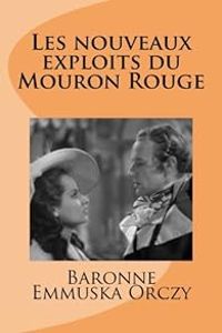 Baronne Emmuska Orczy - Les nouveaux exploits du Mouron Rouge