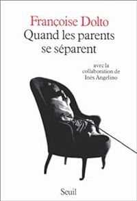 Francoise Dolto - Ines Angelino - Quand les parents se séparent