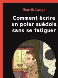 Henrik Lange - Comment écrire un polar suédois sans se fatiguer