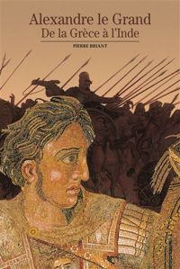 Pierre Briant - Alexandre le Grand: De la Grèce à l'Inde
