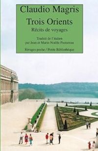 Claudio Magris - Trois Orients : Récits de voyages