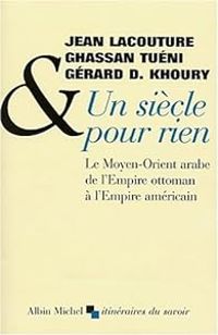 Couverture du livre Un siècle pour rien. Le Moyen - Jean Lacouture - Gerard D Khoury - Ghassan Tueni