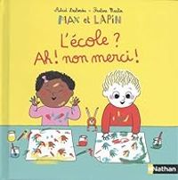 Astrid Desbordes - Pauline Martin - Max et Lapin : L'école ? Ah non merci !