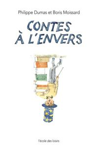 Couverture du livre Contes à l'envers - Philippe Dumas - Boris Moissard