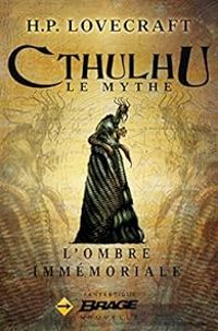 Couverture du livre Cthulhu, Le Mythe : L'Ombre immémoriale - Howard Phillips Lovecraft