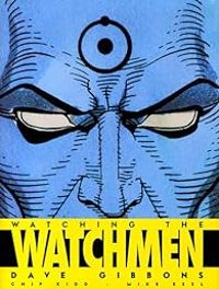 Couverture du livre Watching the Watchmen - Dave Gibbons - Chip Kidd - Mike Essl