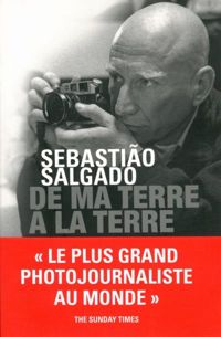 Sebastião Salgado - Isabelle Francq - De ma terre à la Terre (Chemin faisant)