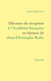 Amin Maalouf - Jean Christophe Rufin - Discours de réception à l'Académie Française d'Amin Maalouf et réponse de Jean