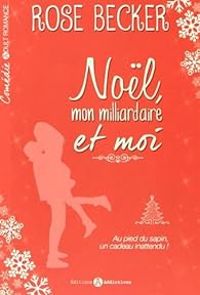 Couverture du livre Noël, mon milliardaire et moi - Rose M Becker