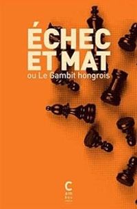 Couverture du livre Échec et mat ou le Gambit hongrois - Dezs Kosztolnyi - Sndor Mrai - Frigyes Karinthy - Gyula Krudy - Lajos Grendel - Jeno Heltai