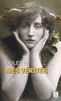 Sidonie Gabrielle Colette - Andre Parinaud -  Colette - Mes vérités : Entretiens avec André Parinaud