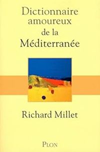 Richard Millet - Dictionnaire amoureux de la Méditerranée