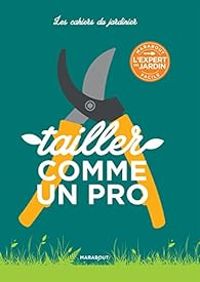  Marabout - Les cahiers du jardinier : Tailler comme un pro