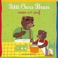 Couverture du livre Petit Ours Brun casse un oeuf - Daniele Bour