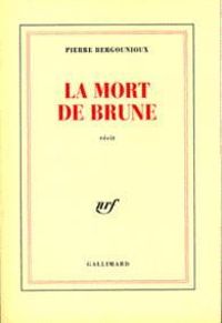 Pierre Bergounioux - La mort de brune