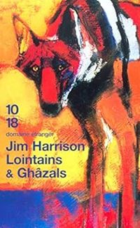 Jim Harrison - Lointains et Ghâzals