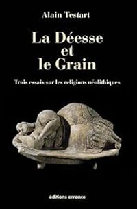 Alain Testart - La déesse et le grain 