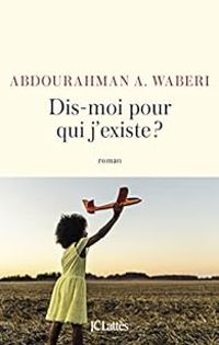 Abdourahman A Waberi - Dis-moi pour qui j'existe ?