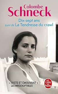 Colombe Schneck - Dix-sept ans - La tendresse du crawl