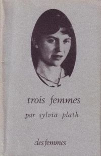 Sylvia Plath - Trois femmes