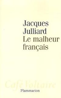 Jacques Julliard - Le malheur français