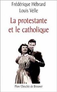 Frederique Hebrard - Louis Velle - La protestante et le catholique