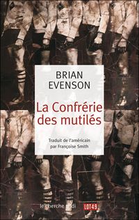 Couverture du livre La Confrérie des mutilés - Brian Evenson