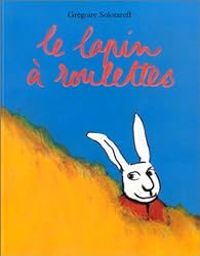 Gregoire Solotareff - Le lapin à roulettes