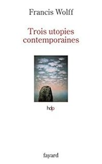 Couverture du livre Trois utopies contemporaines - Francis Wolff