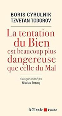 Couverture du livre La tentation du bien est beaucoup plus dangereuse que celle du mal - Tzvetan Todorov - Boris Cyrulnik - Nicolas Truong