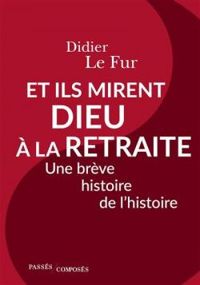 Couverture du livre Et ils mirent Dieu à la retraite - Didier Le Fur